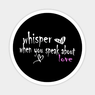 whisper when you speak about love Magnet